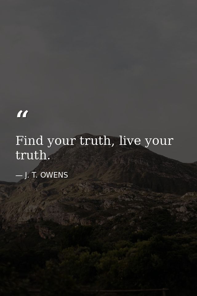 Find your truth, live your truth. — J. T. OWENS