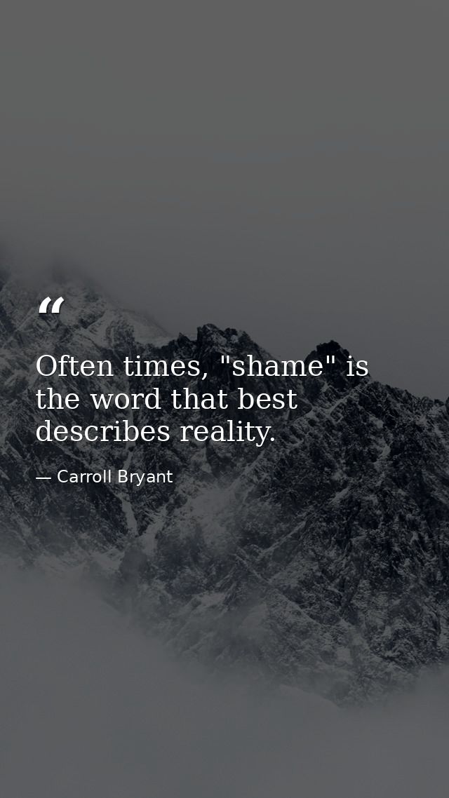 Often times, "shame" is the word that best describes reality. — Carroll Bryant
