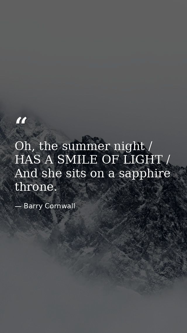 Oh, the summer night / HAS A SMILE OF LIGHT / And she sits on a sapphire throne. — Barry Cornwall