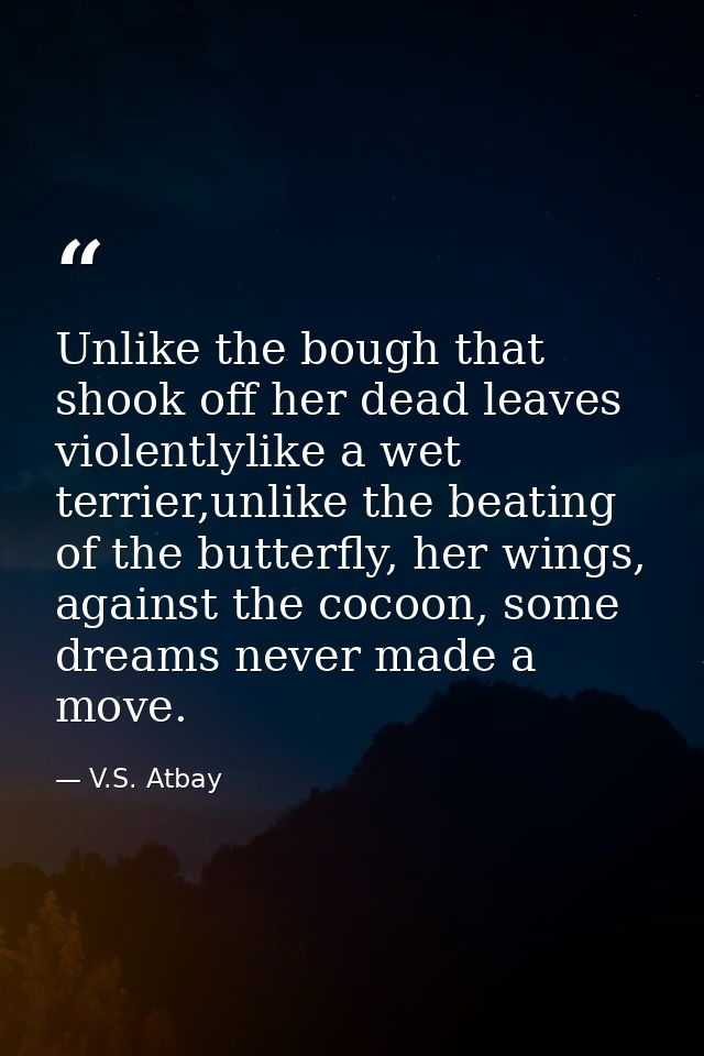 Unlike the bough that shook off her dead leaves violentlylike a wet terrier,unlike the beating of the butterfly, her win — V.S. Atbay