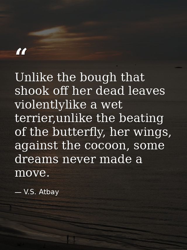 Unlike the bough that shook off her dead leaves violentlylike a wet terrier,unlike the beating of the butterfly, her win — V.S. Atbay