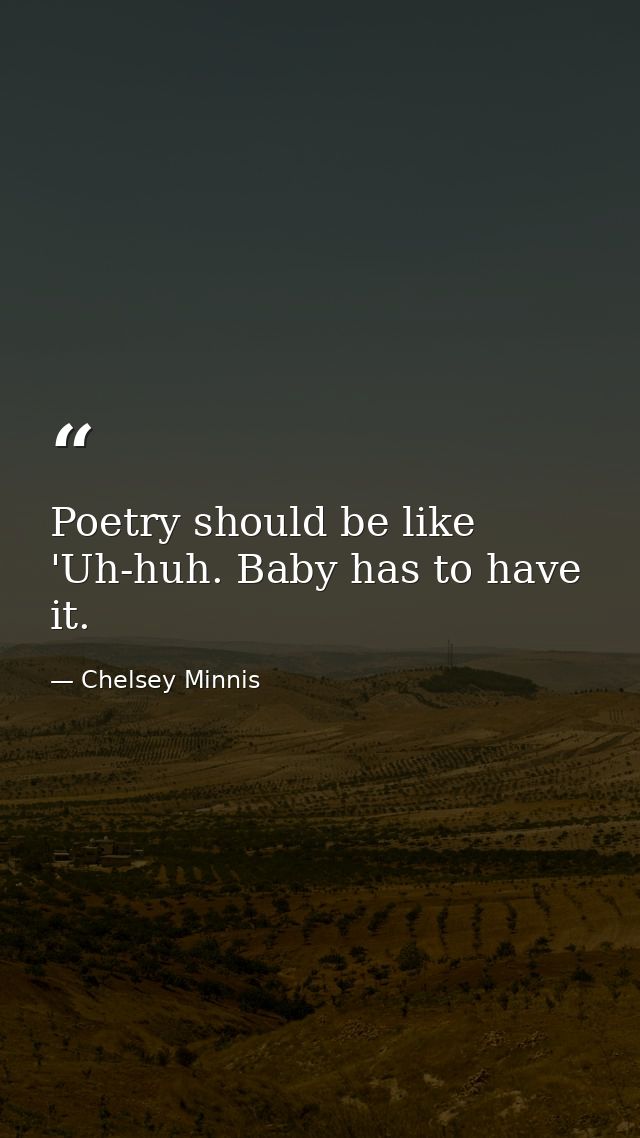 Poetry should be like 'Uh-huh. Baby has to have it. — Chelsey Minnis