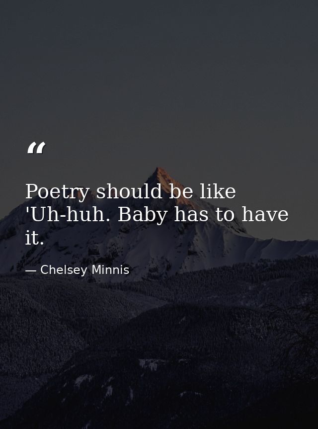 Poetry should be like 'Uh-huh. Baby has to have it. — Chelsey Minnis