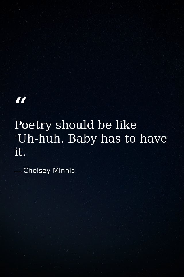 Poetry should be like 'Uh-huh. Baby has to have it. — Chelsey Minnis