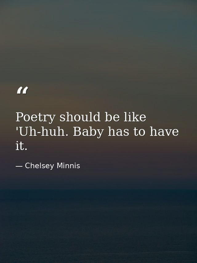 Poetry should be like 'Uh-huh. Baby has to have it. — Chelsey Minnis
