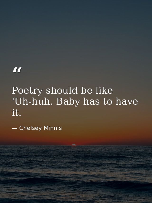 Poetry should be like 'Uh-huh. Baby has to have it. — Chelsey Minnis