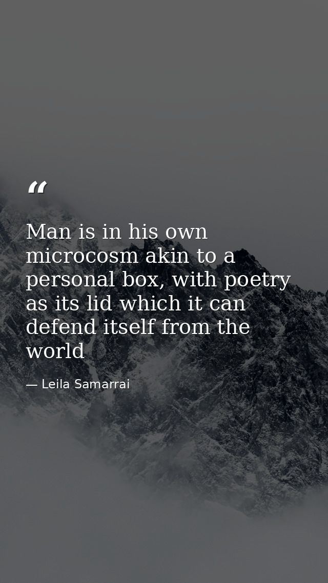 Man is in his own microcosm akin to a personal box, with poetry as its lid which it can defend itself from the world — Leila Samarrai