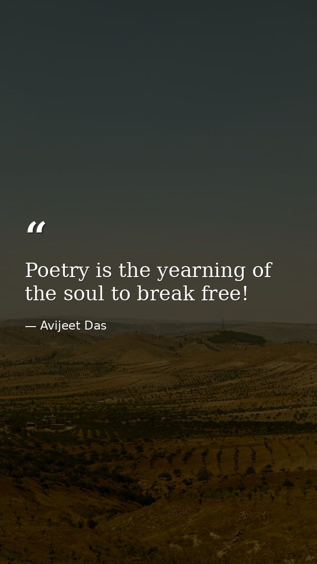 Poetry is the yearning of the soul to break free! — Avijeet Das