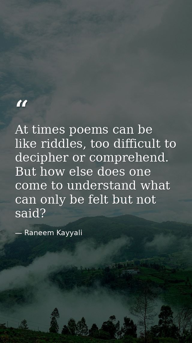 At times poems can be like riddles, too difficult to decipher or comprehend. But how else does one come to understand wh — Raneem Kayyali
