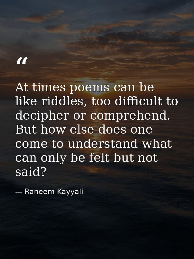 At times poems can be like riddles, too difficult to decipher or comprehend. But how else does one come to understand wh — Raneem Kayyali