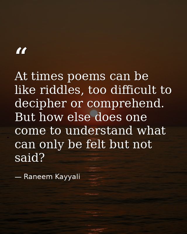 At times poems can be like riddles, too difficult to decipher or comprehend. But how else does one come to understand wh — Raneem Kayyali