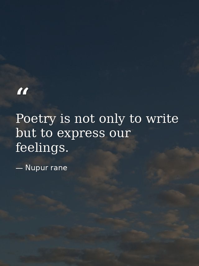 Poetry is not only to write but to express our feelings. — Nupur rane