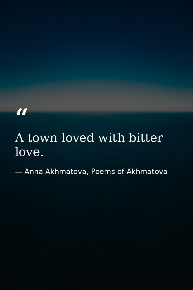A town loved with bitter love. — Anna Akhmatova, Poems of Akhmatova