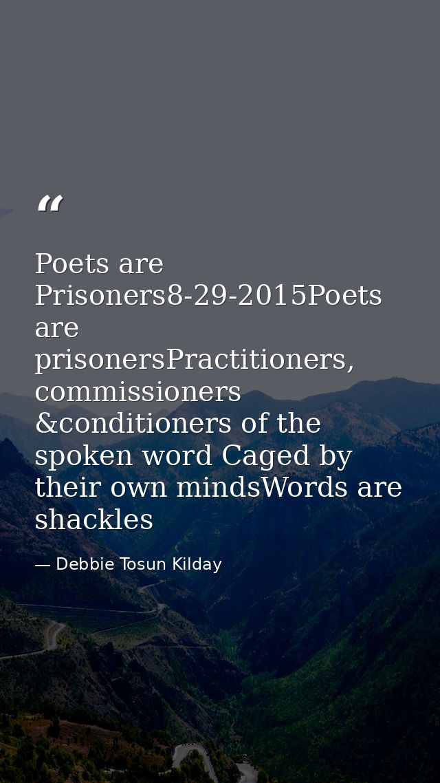Poets are Prisoners8-29-2015Poets are prisonersPractitioners, commissioners &conditioners of the spoken word Caged by th — Debbie Tosun Kilday