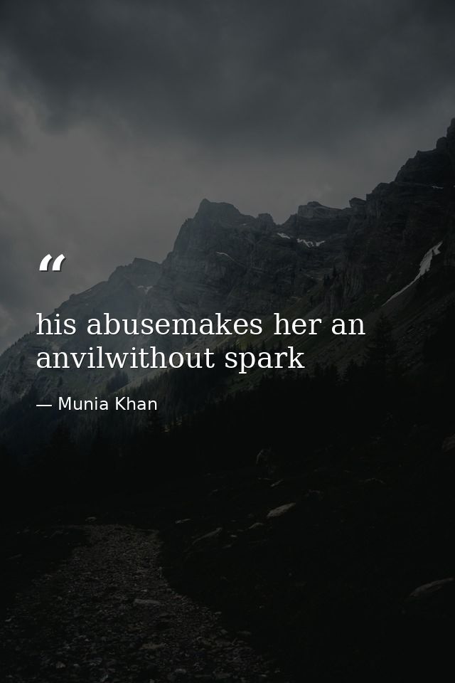 his abusemakes her an anvilwithout spark — Munia Khan