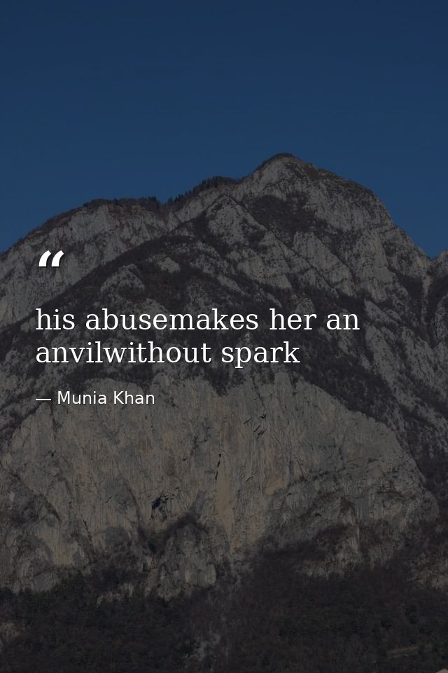 his abusemakes her an anvilwithout spark — Munia Khan