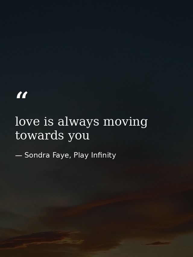 love is always moving towards you — Sondra Faye, Play Infinity