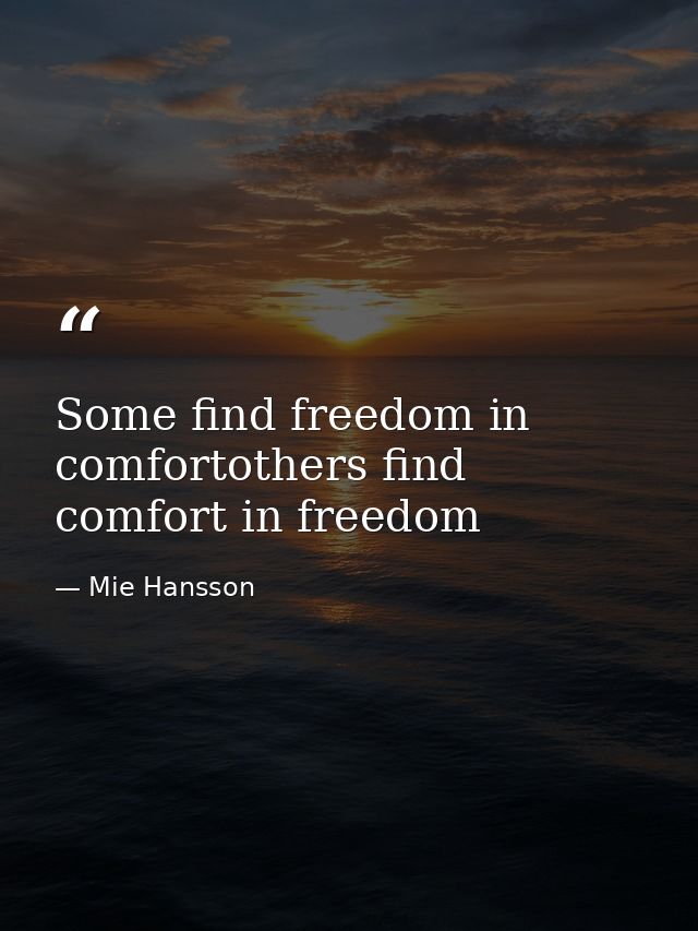 Some find freedom in comfortothers find comfort in freedom — Mie Hansson