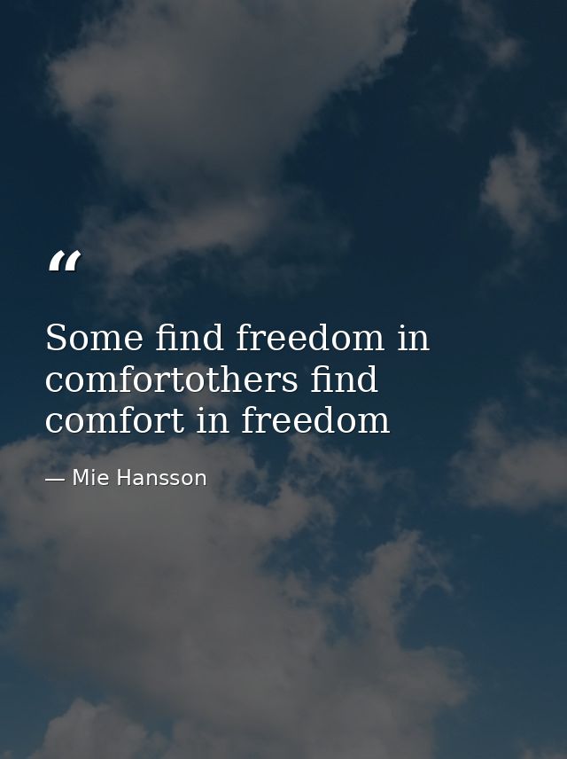 Some find freedom in comfortothers find comfort in freedom — Mie Hansson