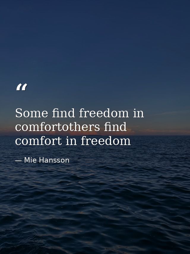 Some find freedom in comfortothers find comfort in freedom — Mie Hansson