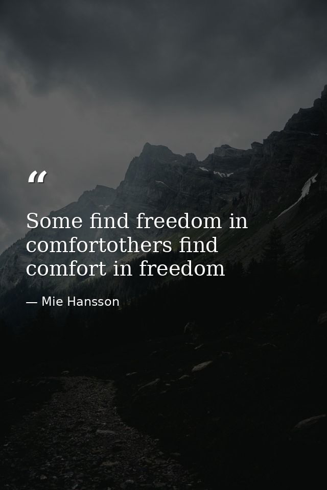 Some find freedom in comfortothers find comfort in freedom — Mie Hansson