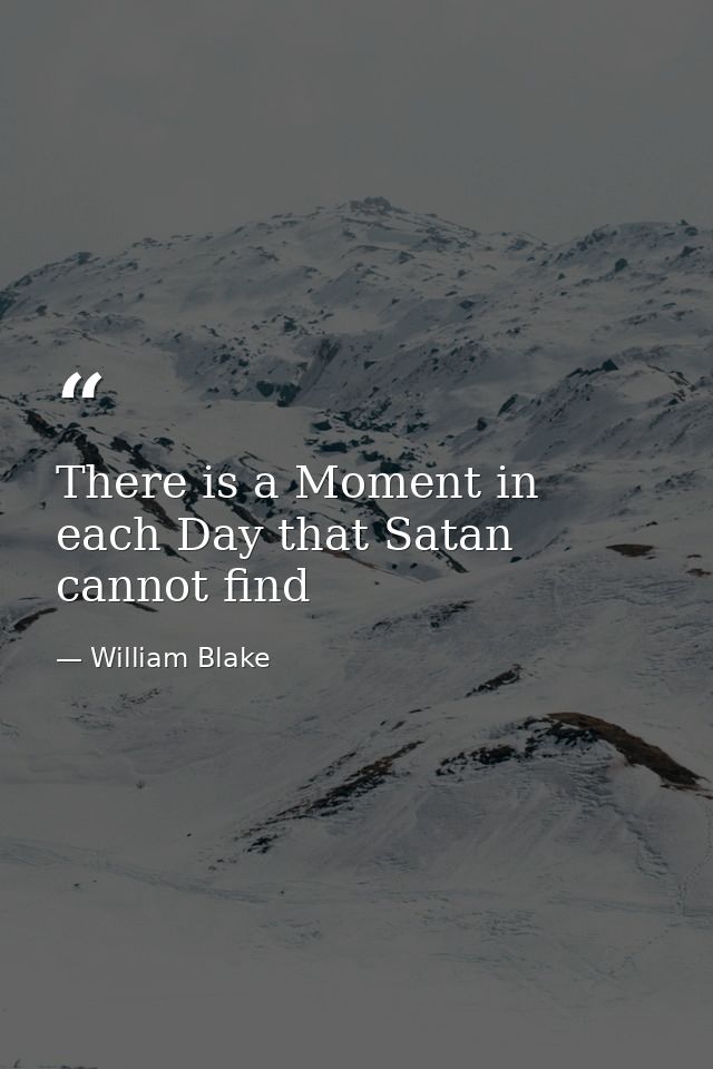 There is a Moment in each Day that Satan cannot find — William Blake