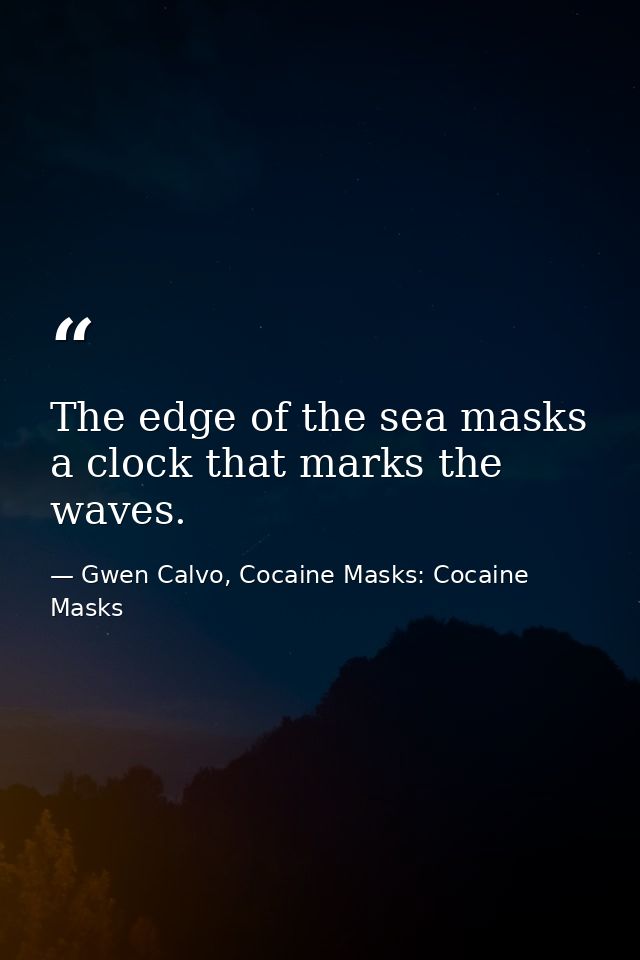 The edge of the sea masks a clock that marks the waves. — Gwen Calvo, Cocaine Masks: Cocaine Masks