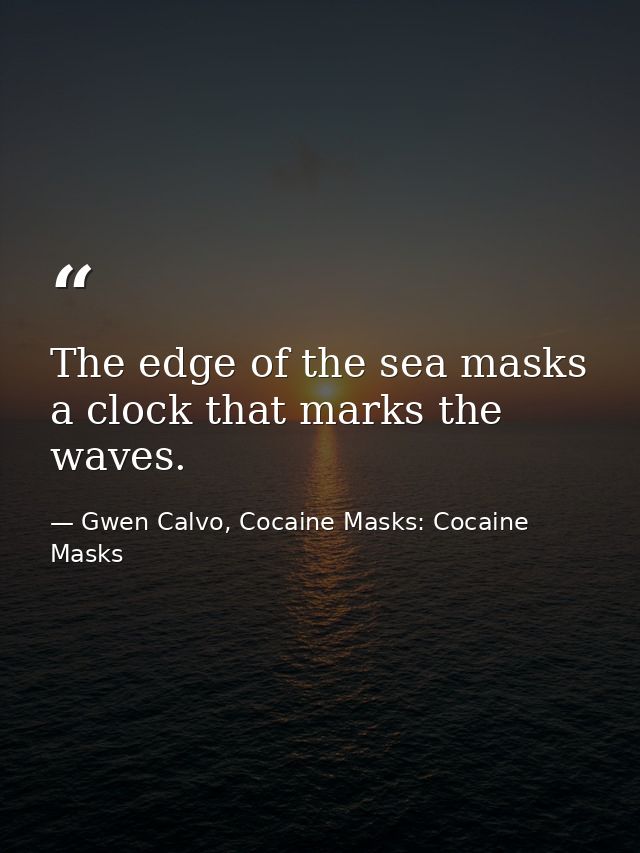 The edge of the sea masks a clock that marks the waves. — Gwen Calvo, Cocaine Masks: Cocaine Masks