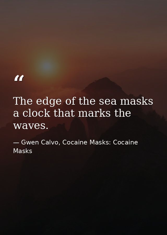 The edge of the sea masks a clock that marks the waves. — Gwen Calvo, Cocaine Masks: Cocaine Masks