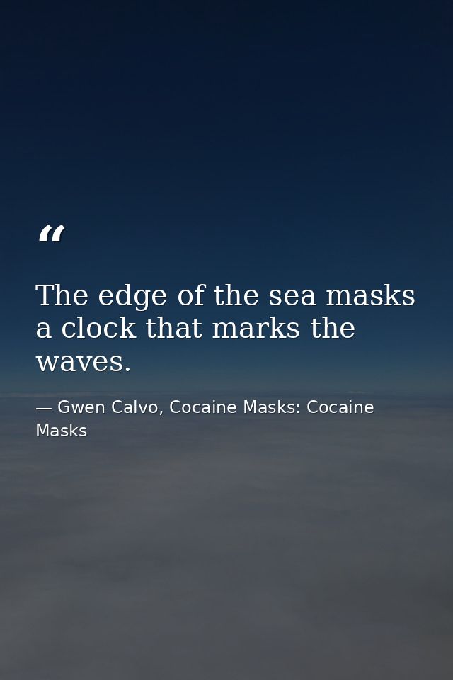 The edge of the sea masks a clock that marks the waves. — Gwen Calvo, Cocaine Masks: Cocaine Masks