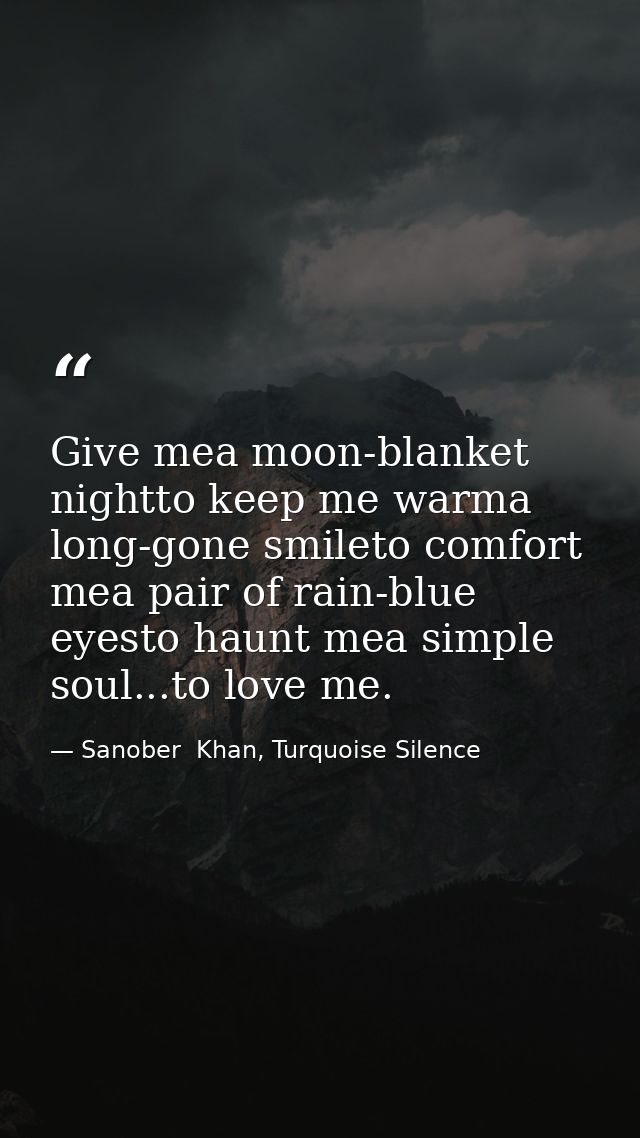 Give mea moon-blanket nightto keep me warma long-gone smileto comfort mea pair of rain-blue eyesto haunt mea simple soul — Sanober  Khan, Turquoise Silence