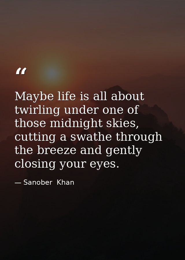 Maybe life is all about twirling under one of those midnight skies, cutting a swathe through the breeze and gently closi — Sanober  Khan