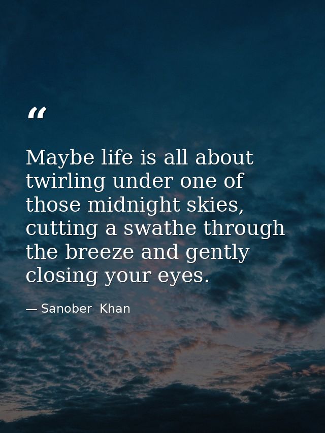 Maybe life is all about twirling under one of those midnight skies, cutting a swathe through the breeze and gently closi — Sanober  Khan