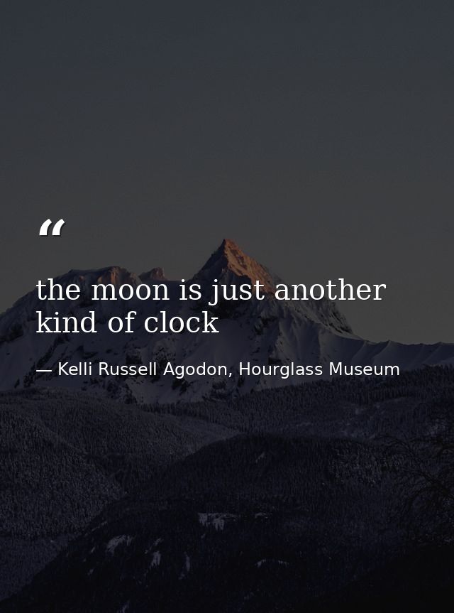 the moon is just another kind of clock — Kelli Russell Agodon, Hourglass Museum