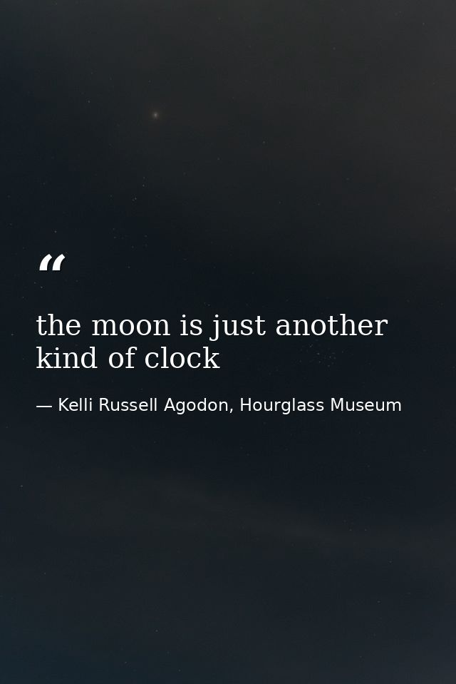 the moon is just another kind of clock — Kelli Russell Agodon, Hourglass Museum
