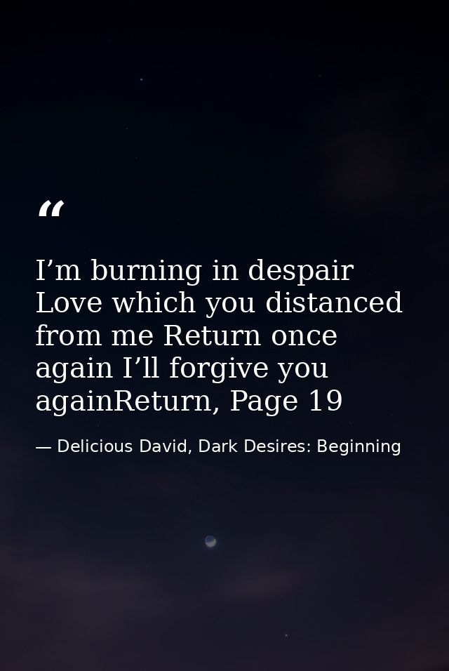 I’m burning in despair Love which you distanced from me Return once again I’ll forgive you againReturn, Page 19 — Delicious David, Dark Desires: Beginning