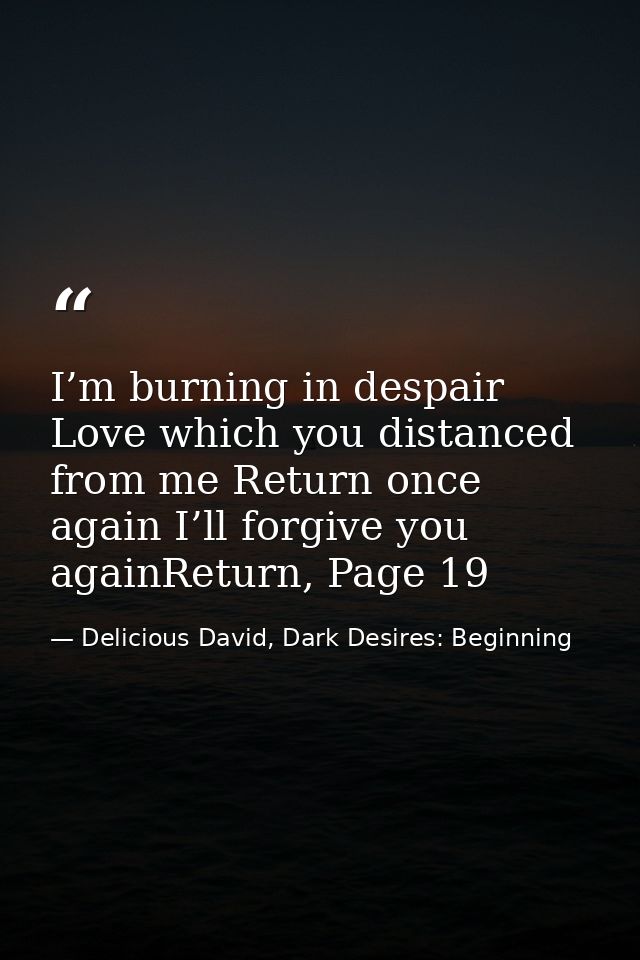 I’m burning in despair Love which you distanced from me Return once again I’ll forgive you againReturn, Page 19 — Delicious David, Dark Desires: Beginning