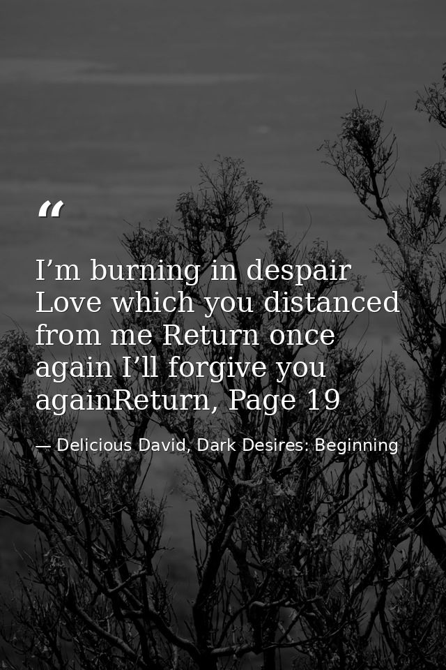 I’m burning in despair Love which you distanced from me Return once again I’ll forgive you againReturn, Page 19 — Delicious David, Dark Desires: Beginning