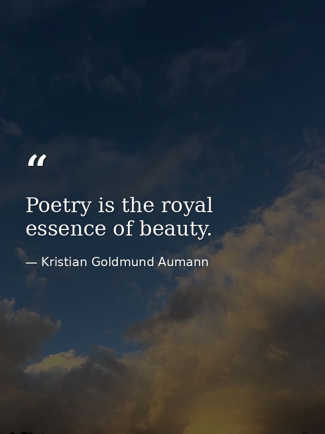 Poetry is the royal essence of beauty. — Kristian Goldmund Aumann