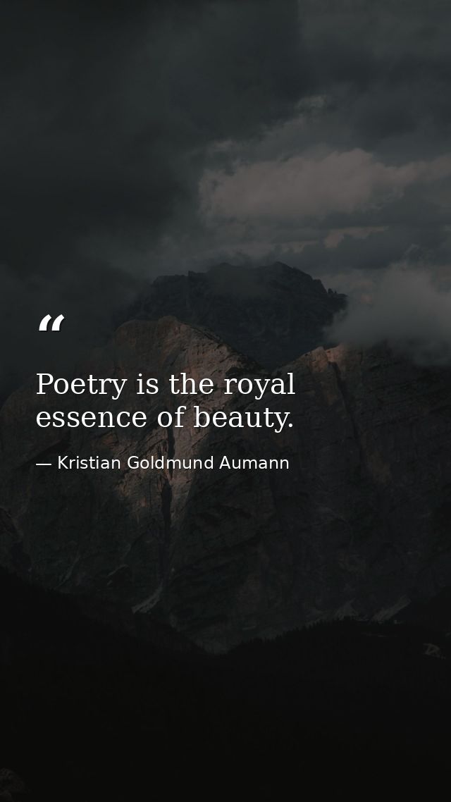 Poetry is the royal essence of beauty. — Kristian Goldmund Aumann
