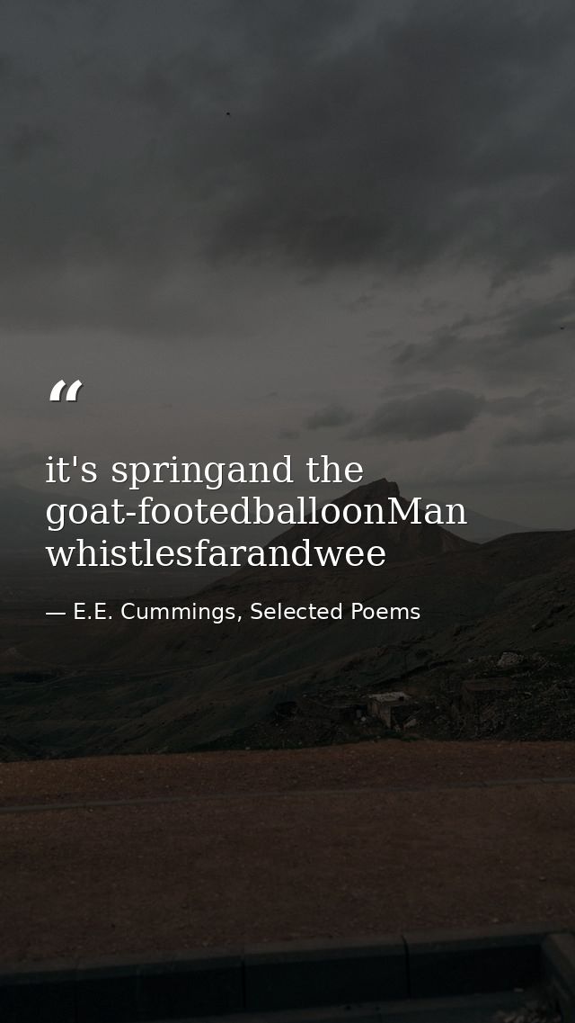 it's springand the goat-footedballoonMan whistlesfarandwee — E.E. Cummings, Selected Poems
