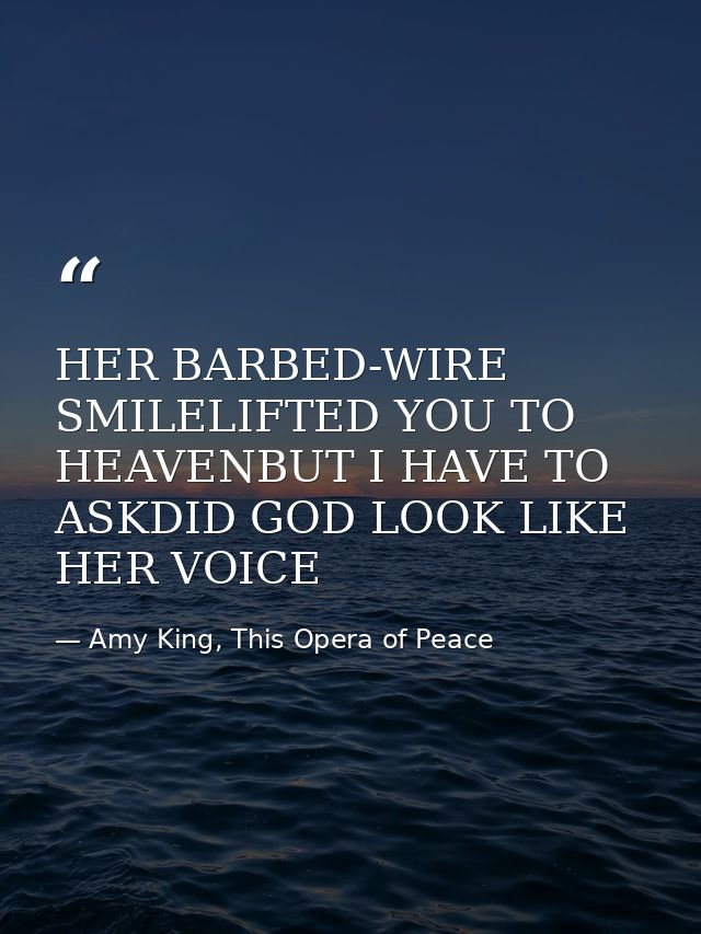 HER BARBED-WIRE SMILELIFTED YOU TO HEAVENBUT I HAVE TO ASKDID GOD LOOK LIKE HER VOICE — Amy King, This Opera of Peace