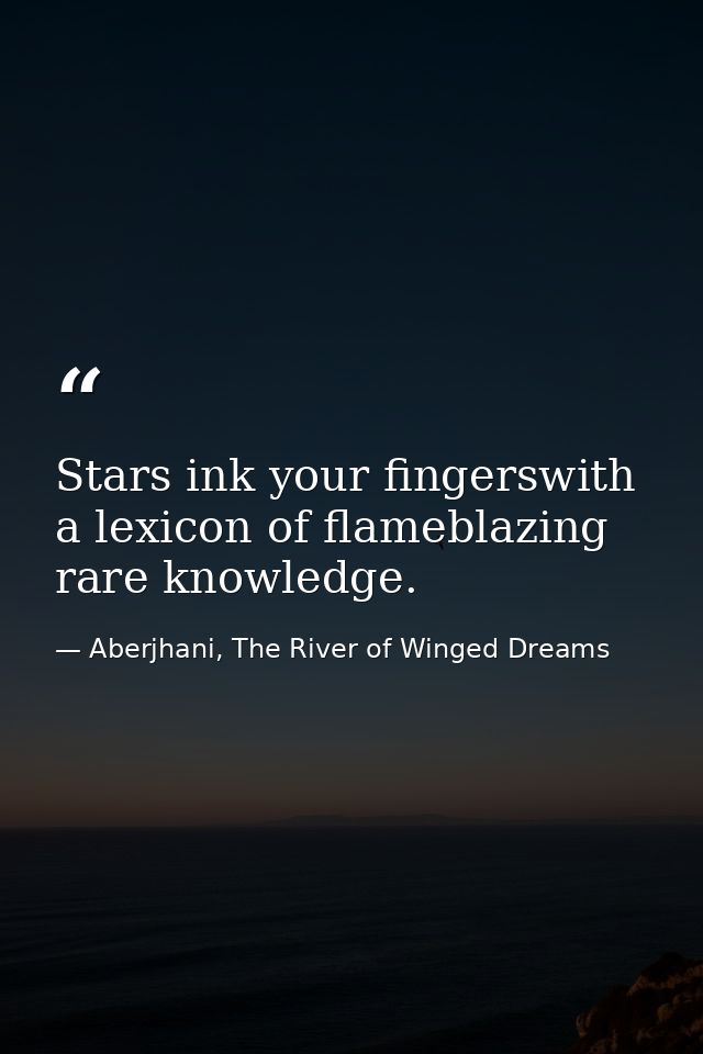Stars ink your fingerswith a lexicon of flameblazing rare knowledge. — Aberjhani, The River of Winged Dreams