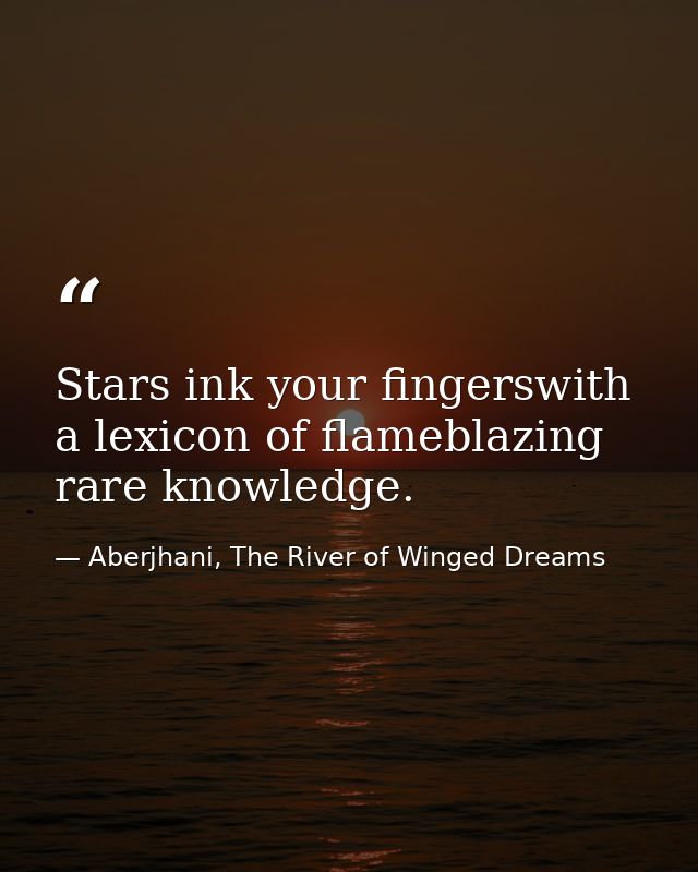 Stars ink your fingerswith a lexicon of flameblazing rare knowledge. — Aberjhani, The River of Winged Dreams