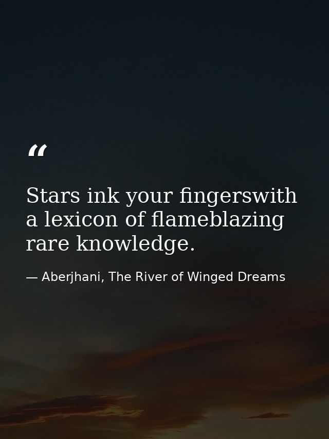 Stars ink your fingerswith a lexicon of flameblazing rare knowledge. — Aberjhani, The River of Winged Dreams