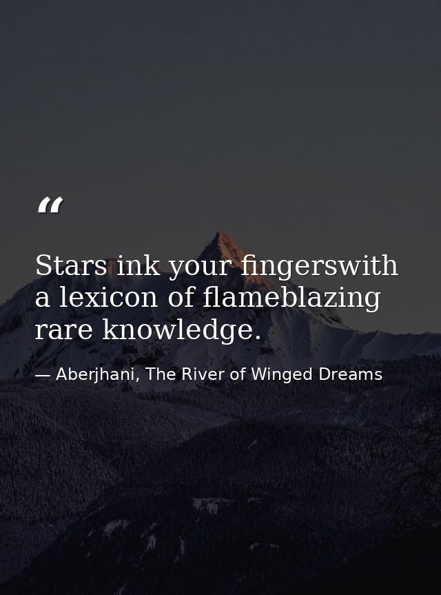 Stars ink your fingerswith a lexicon of flameblazing rare knowledge. — Aberjhani, The River of Winged Dreams