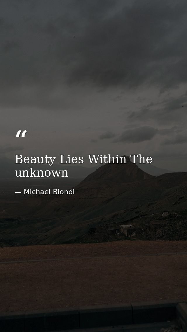 Beauty Lies Within The unknown — Michael Biondi