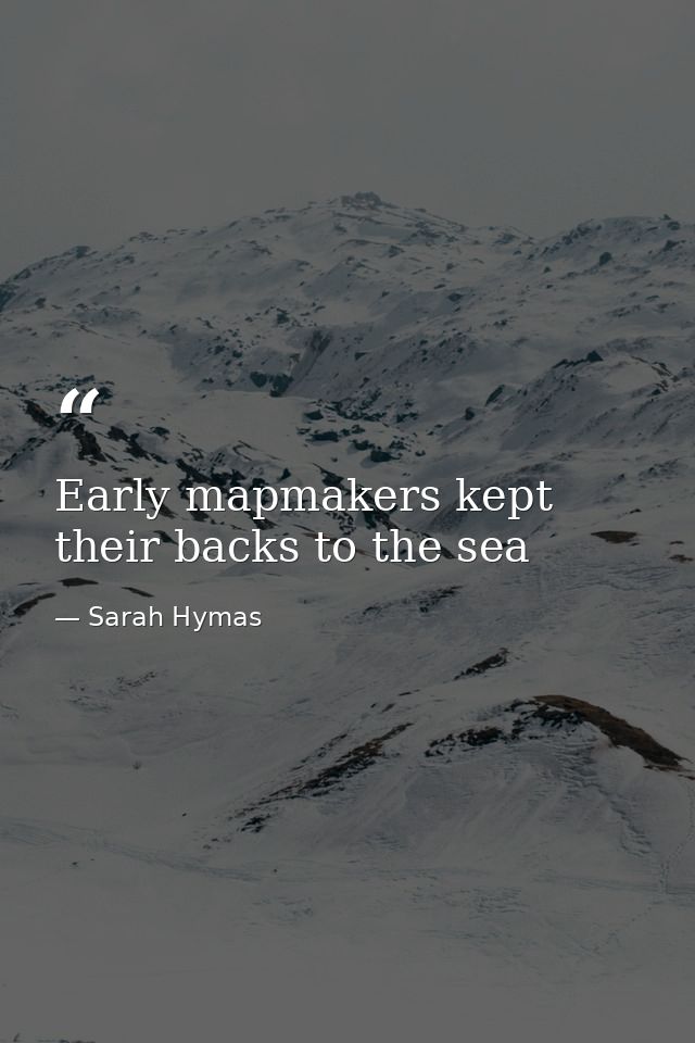 Early mapmakers kept their backs to the sea — Sarah Hymas