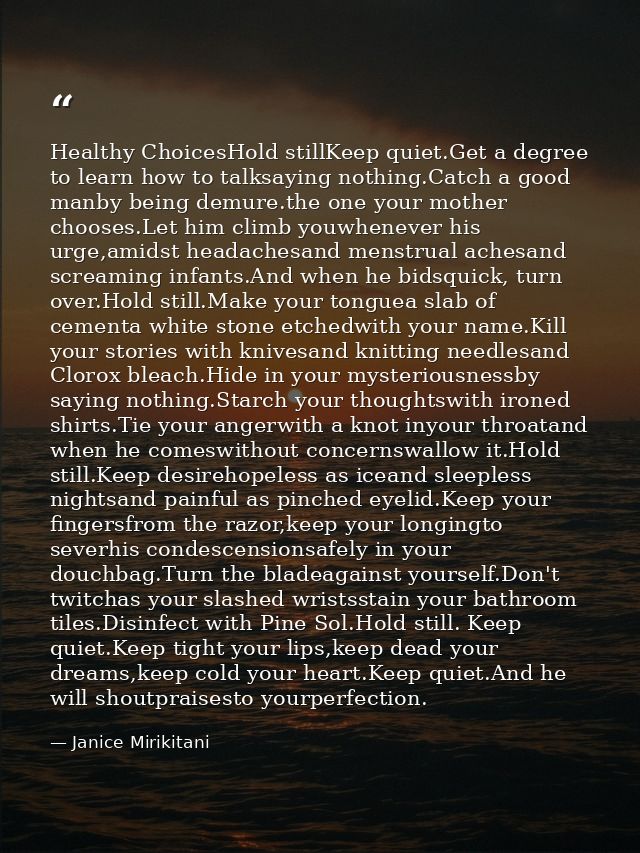 Healthy ChoicesHold stillKeep quiet.Get a degree to learn how to talksaying nothing.Catch a good manby being demure.the  — Janice Mirikitani