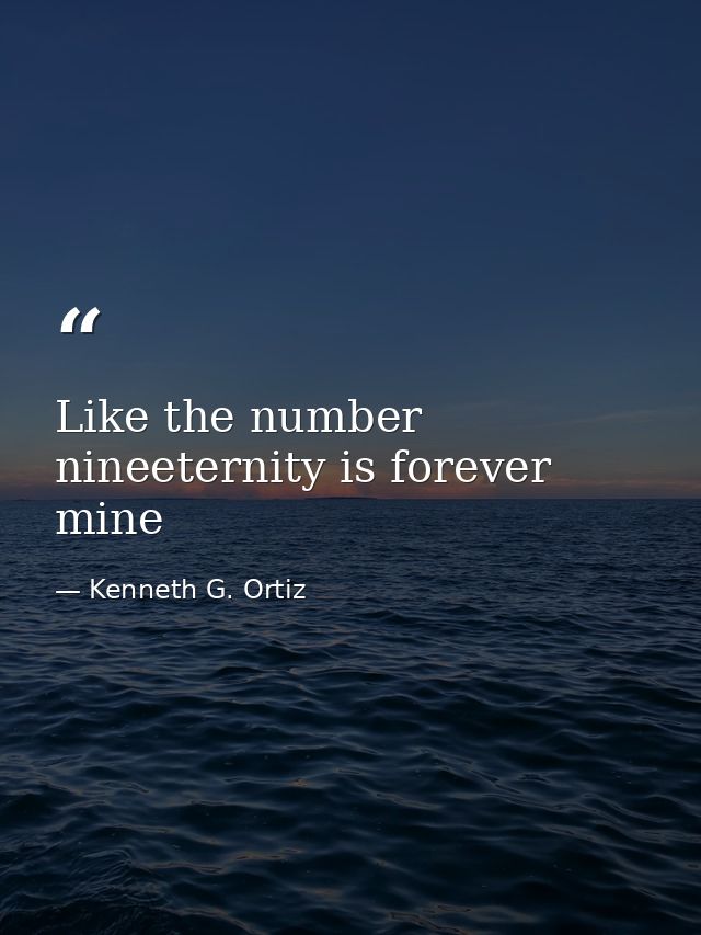 Like the number nineeternity is forever mine — Kenneth G. Ortiz